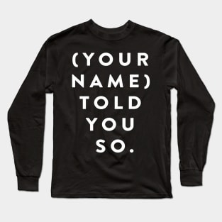(Your Name) Told You So Long Sleeve T-Shirt
